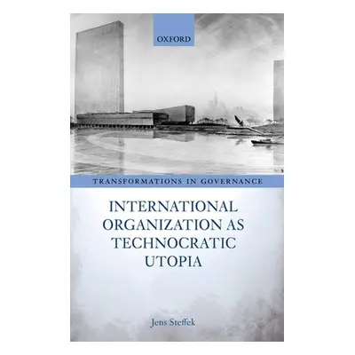 "International Organization as Technocratic Utopia" - "" ("Steffek Jens")