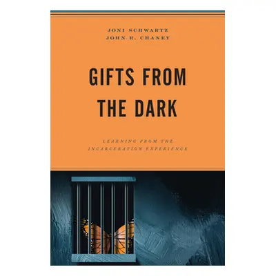 "Gifts from the Dark: Learning from the Incarceration Experience" - "" ("Schwartz Joni")