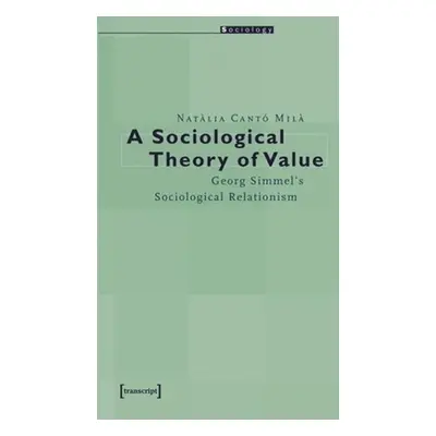 "A Sociological Theory of Value: Georg Simmel's Sociological Relationism" - "" ("Cant Mil Natlia