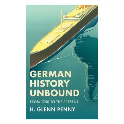 "German History Unbound: From 1750 to the Present" - "" ("Penny H. Glenn")