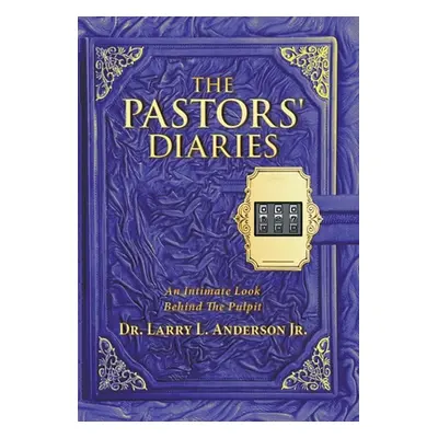 "The Pastors' Diaries: An Intimate Look Behind the Pulpit" - "" ("Anderson Larry L. Jr.")