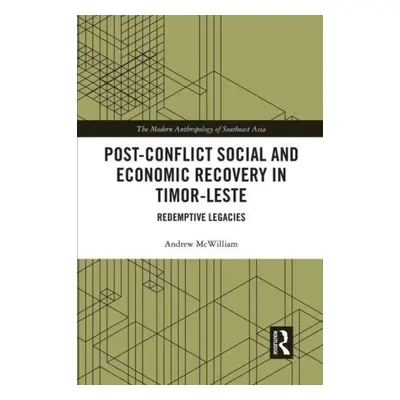 "Post-Conflict Social and Economic Recovery in Timor-Leste: Redemptive Legacies" - "" ("McWillia