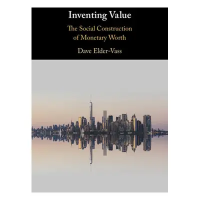 "Inventing Value: The Social Construction of Monetary Worth" - "" ("Elder-Vass Dave")