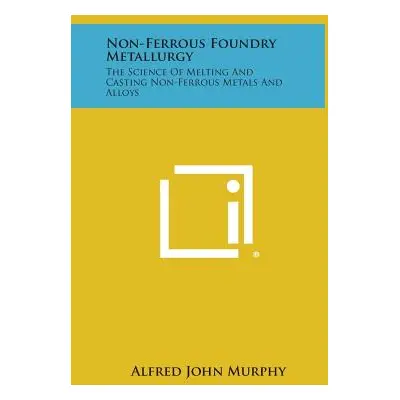 "Non-Ferrous Foundry Metallurgy: The Science of Melting and Casting Non-Ferrous Metals and Alloy