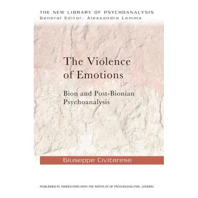 "The Violence of Emotions: Bion and Post-Bionian Psychoanalysis" - "" ("Civitarese Giuseppe")