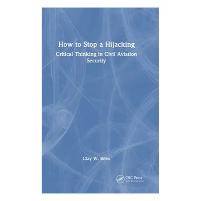 "How to Stop a Hijacking: Critical Thinking in Civil Aviation Security" - "" ("Biles Clay W.")