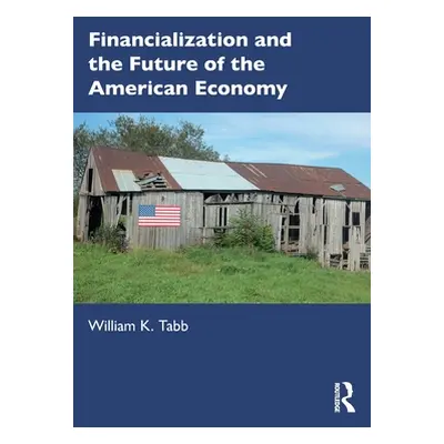 "Financialization and the Future of the American Economy" - "" ("Tabb William K.")