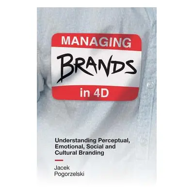 "Managing Brands in 4D: Understanding Perceptual, Emotional, Social and Cultural Branding" - "" 