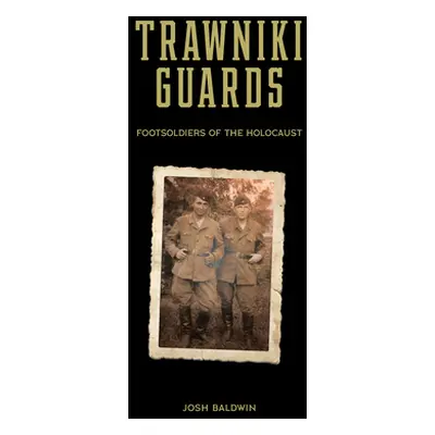 "Trawniki Guards: Foot Soldiers of the Holocaust, Vol. 1" - "" ("Baldwin Josh")