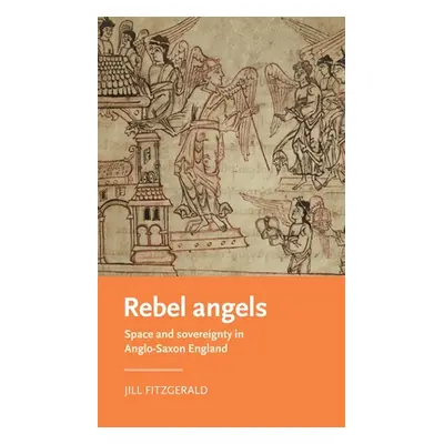 "Rebel Angels: Space and Sovereignty in Anglo-Saxon England" - "" ("Fitzgerald Jill")