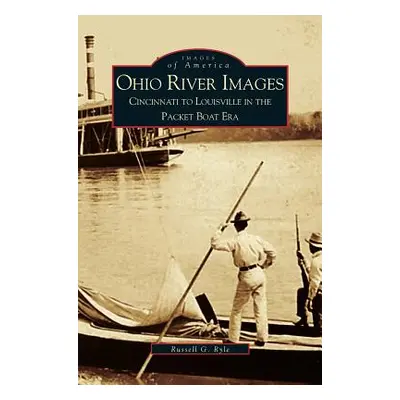 "Ohio River Images: Cincinnati to Louisville in the Packet Boat Era" - "" ("Ryle Russell G.")