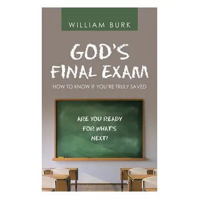 "God's Final Exam: How to Know If You'Re Truly Saved" - "" ("Burk William")