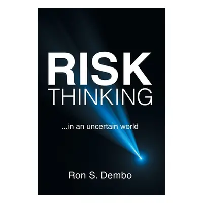 "Risk Thinking: ...In an Uncertain World" - "" ("Dembo Ron S.")