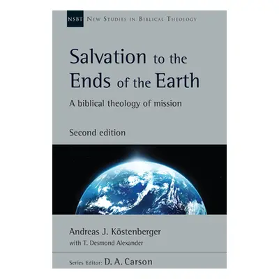 "Salvation to the Ends of the Earth: A Biblical Theology of Mission" - "" ("Kstenberger Andreas 