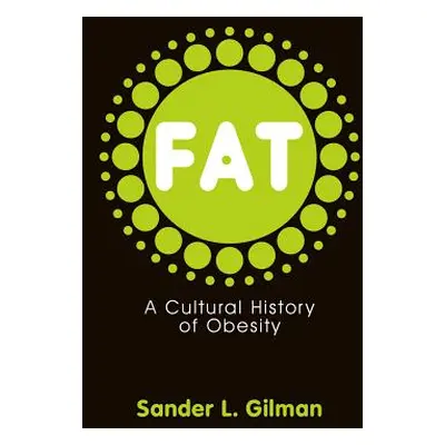 "Fat: A Cultural History of Obesity" - "" ("Gilman Sander L.")