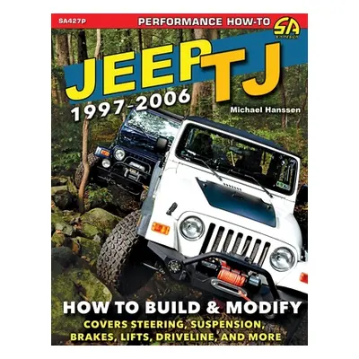 "Jeep TJ 1997-2006: How to Build & Modify" - "" ("Hanssen Michael")