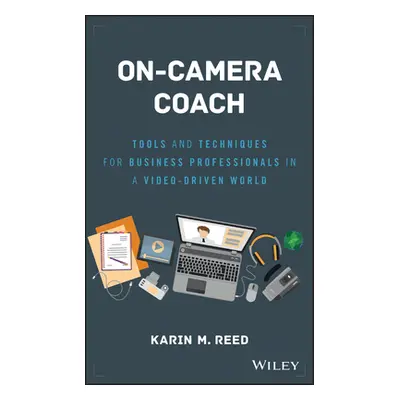 "On-Camera Coach: Tools and Techniques for Business Professionals in a Video-Driven World" - "" 