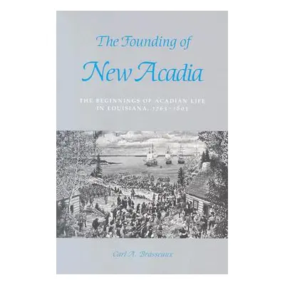 "The Founding of New Acadia: The Beginnings of Acadian Life in Louisiana, 1765-1803" - "" ("Bras