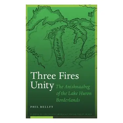 "Three Fires Unity: The Anishnaabeg of the Lake Huron Borderlands" - "" ("Bellfy Phil")