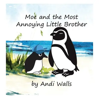 "Moe and the Most Annoying Little Brother: a Moe the Penguin Book" - "" ("Walls Andi")