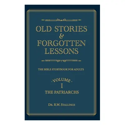 "Old Stories & Forgotten Lessons: The Bible Storybook for Adults (Volume I)" - "" ("Stallings R.