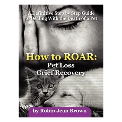 "How to Roar: Pet Loss Grief Recovery" - "" ("Brown Robin Jean")