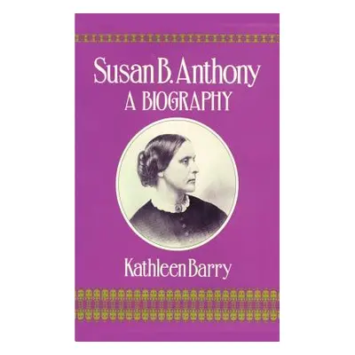 "Susan B. Anthony: A Biography of a Singular Feminist" - "" ("Barry Kathleen")