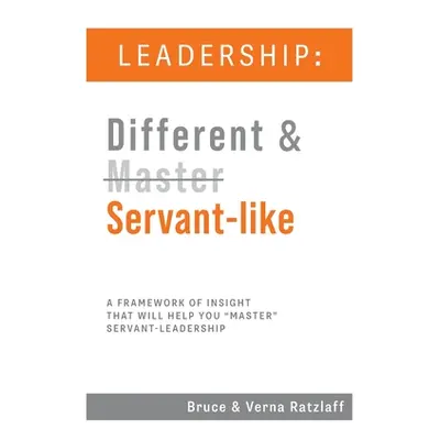 "Leadership: Different & Servant-like: A Framework of Insight That Will Help You Master Servant-