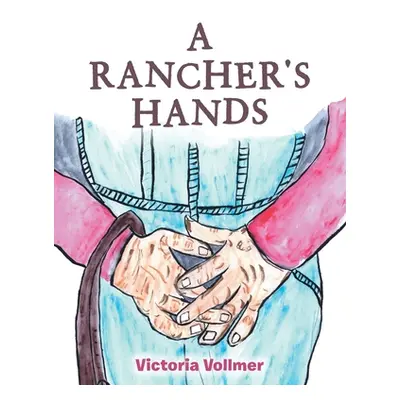 "A Rancher's Hands" - "" ("Vollmer Victoria")