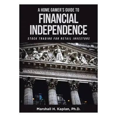 "A Home Gamer's Guide to Financial Independence: Stock Trading for Retail Investors" - "" ("Kapl