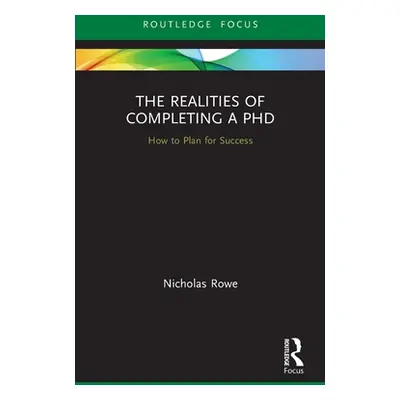 "The Realities of Completing a PhD: How to Plan for Success" - "" ("Rowe Nicholas")