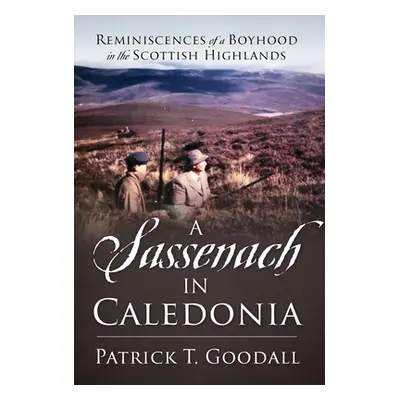 "A Sassenach in Caledonia: Reminiscences of a Boyhood in the Scottish Highlands" - "" ("Goodall 