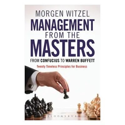 "Management from the Masters: From Confucius to Warren Buffett Twenty Timeless Principles for Bu