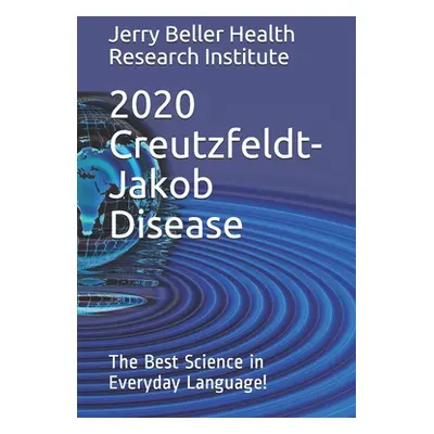 "Creutzfeldt-Jakob Disease: The Best Science in Everyday Language!" - "" ("Health Beller")