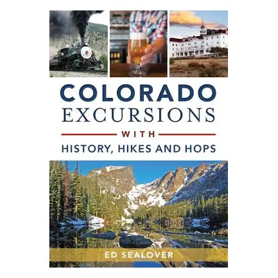 "Colorado Excursions with History, Hikes and Hops" - "" ("Sealover Ed")