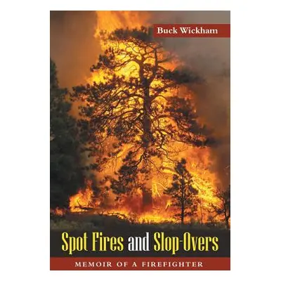 "Spot Fires and Slop-Overs: Memoir of a Firefighter" - "" ("Wickham Buck")