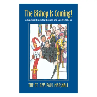 "The Bishop Is Coming!: A Practical Guide for Bishops and Congregations" - "" ("Marshall Paul V.