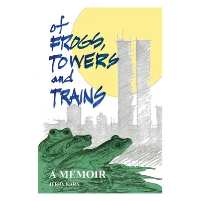 "Of Frogs, Towers and Trains: A Memoir" - "" ("Karn Jerry")