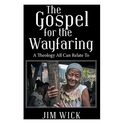 "The Gospel for the Wayfaring: A Theology All Can Relate To" - "" ("Wick Jim")