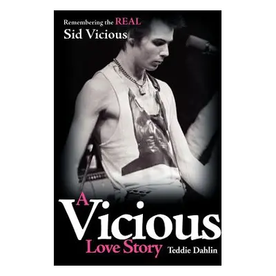 "A Vicious Love Story: Remembering the Real Sid Vicious" - "" ("Dahlin Teddie")