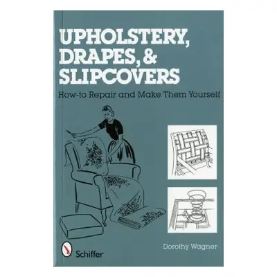 "Upholstery, Drapes, and Slipcovers: How-To Repair and Make Them Yourself" - "" ("Wagner Dorothy