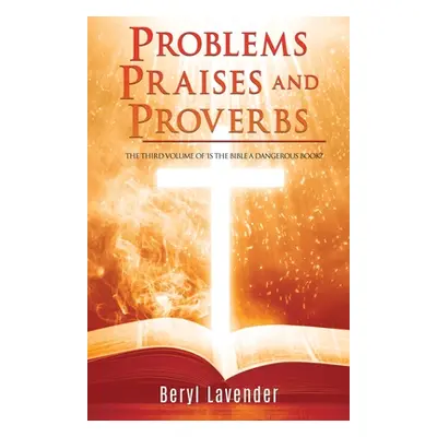 "Problems Praises and Proverbs THE THIRD VOLUME OF 'IS THE BIBLE A DANGEROUS BOOK?'" - "" ("Lave