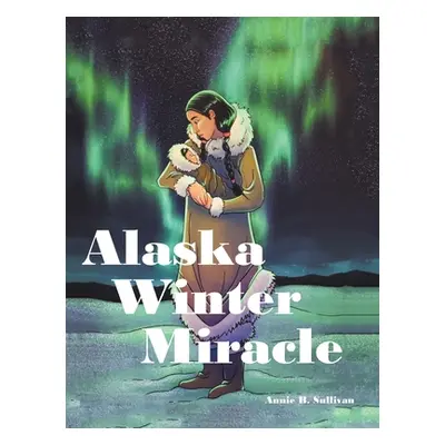 "Alaska Winter Miracle" - "" ("Sullivan Annie B.")