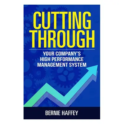 "Cutting Through: Your Company's High Performance Management System" - "" ("Haffey Bernie")