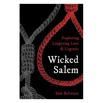 "Wicked Salem: Exploring Lingering Lore and Legends" - "" ("Baltrusis Sam")