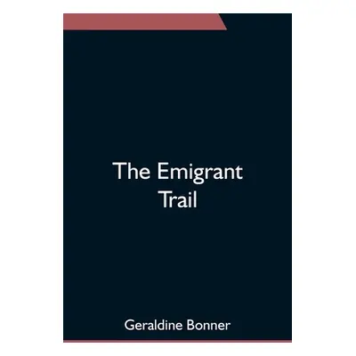 "The Emigrant Trail" - "" ("Bonner Geraldine")