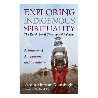 "Exploring Indigenous Spirituality: The Kutchi Kohli Christians of Pakistan" - "" ("Mansingh Ani