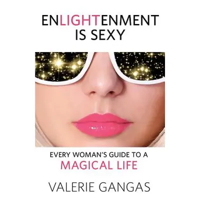 "Enlightenment Is Sexy: Every Woman's Guide to a Magical Life" - "" ("Gangas Valerie")