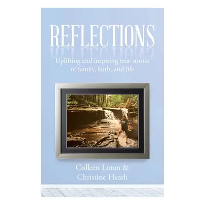 "Reflections: Uplifting and Inspiring True Stories of Family, Faith, and Life" - "" ("Loran Coll