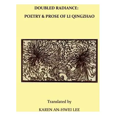 "Double Radiance: Poetry and Prose of Li Qingzhao" - "" ("Lee Karen An")